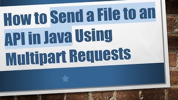 How to Send a File to an API in Java Using Multipart Requests