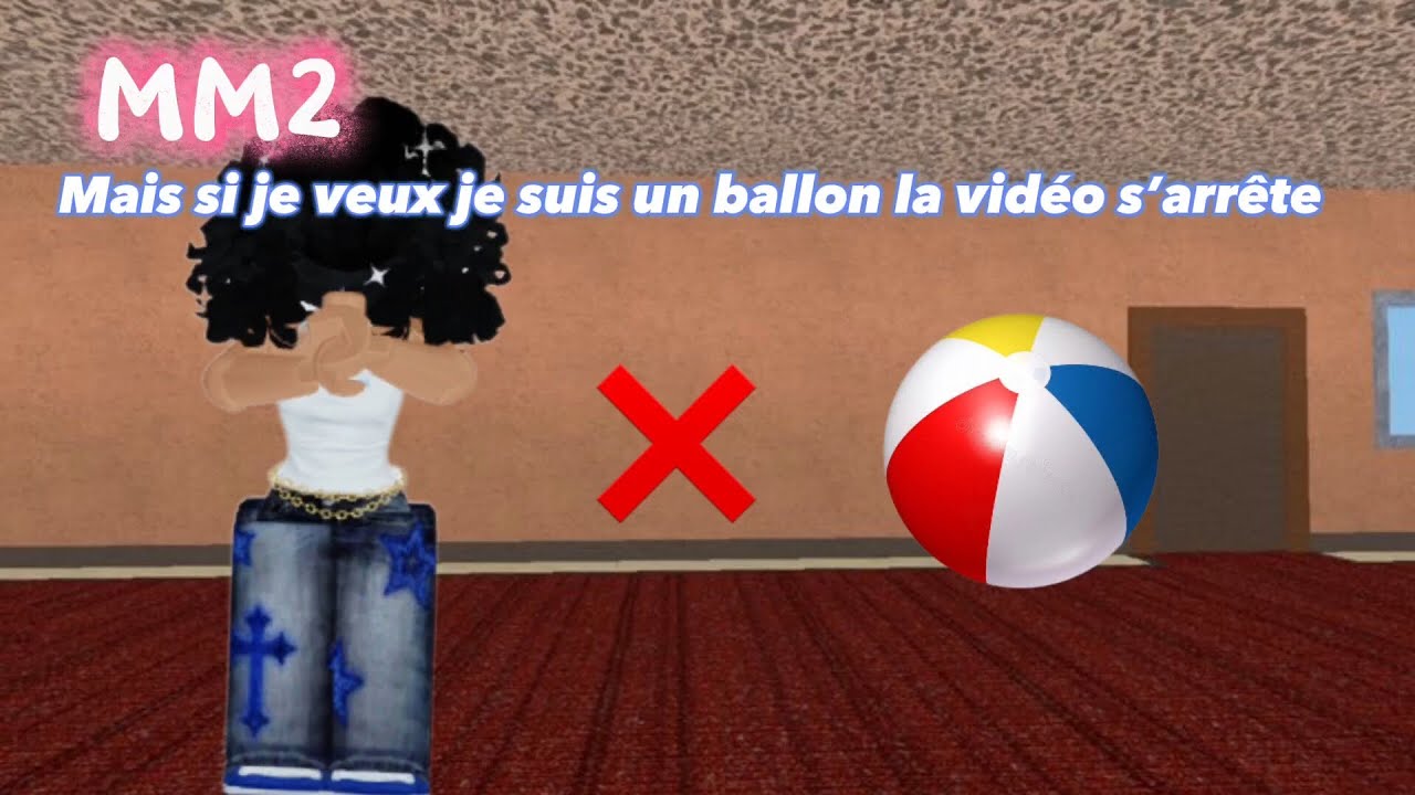 Mm2 Mais si je toucher un ballon la vidéo s’arrête￼
