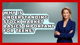 Why Is Understanding Stock Market Basics Important for Teens? | The Teen Economist News Wealth