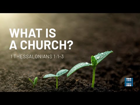 What is a Church? - 1 Thessalonians 1:1-3