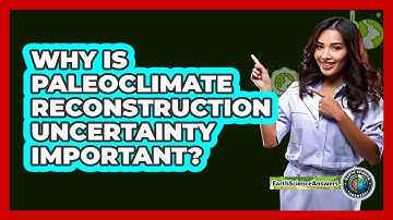 Why Is Paleoclimate Reconstruction Uncertainty Important? - Earth Science Answers