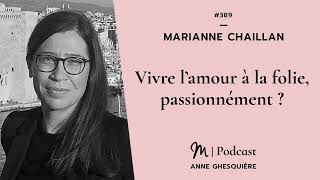 #389 Marianne Chaillan : Vivre l’amour à la folie, passionnément ?