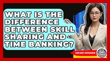 What Is The Difference Between Skill Sharing And Time Banking? - Learn About Libertarianism