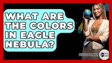 What Are The Colors In Eagle Nebula? - Physics Frontier