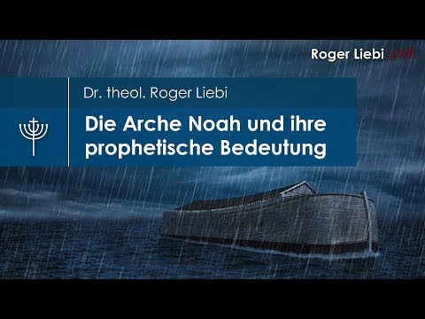 Die Arche Noah und ihre prophetische Bedeutung - Dr. theol. Roger Liebi