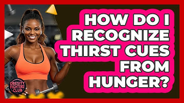 How Do I Recognize Thirst Cues From Hunger?