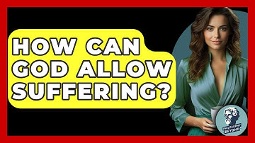 How Can God Allow Suffering? - Philosophy Beyond