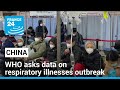 WHO asks China for more data on respiratory illnesses outbreak • FRANCE 24 English