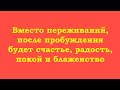 Вместо переживаний, после пробуждения будет счастье, радость, покой и блаженство