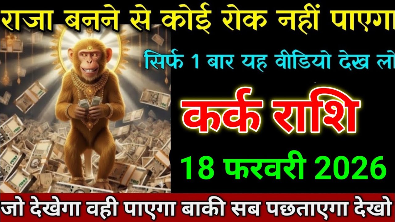 कर्क राशि 18 फरवरी 2026 राजा बनने से कोई रोक नहीं पाएगा जल्दी देखो। Kark Rashi 