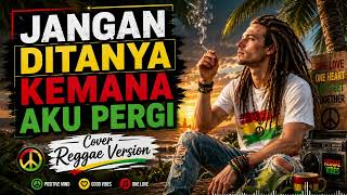 Jangan Ditanya Kemana Aku Pergi  Cover Deep Root Reggae Chill Version