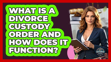 What Is A Divorce Custody Order And How Does It Function? - Get Divorce Answers