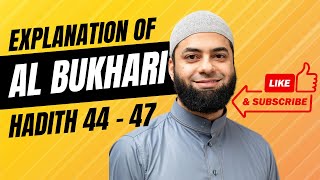Explanation of Bukhari | Hadith 44 - 47 | Ep 12