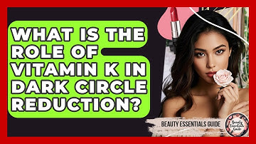 What Is The Role Of Vitamin K In Dark Circle Reduction? - Beauty Essentials Guide