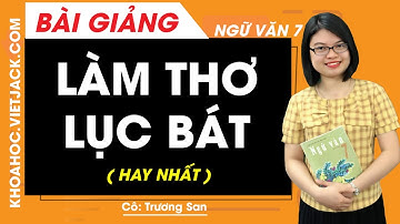Làm thơ lục bát - Ngữ văn 7 - Cô Trương San (HAY NHẤT)