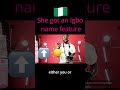 Do you want an Igbo ( Nigerian ) name gift or feature?