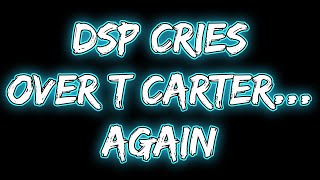 DSP cries over T Carter...again (July 30, 2022)