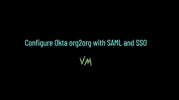 Configure Okta org2org with SAML iDP and SSO