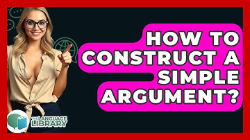 How To Construct A Simple Argument? - The Language Library