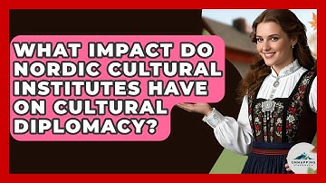 What Impact Do Nordic Cultural Institutes Have on Cultural Diplomacy? - Unmapping Scandinavia