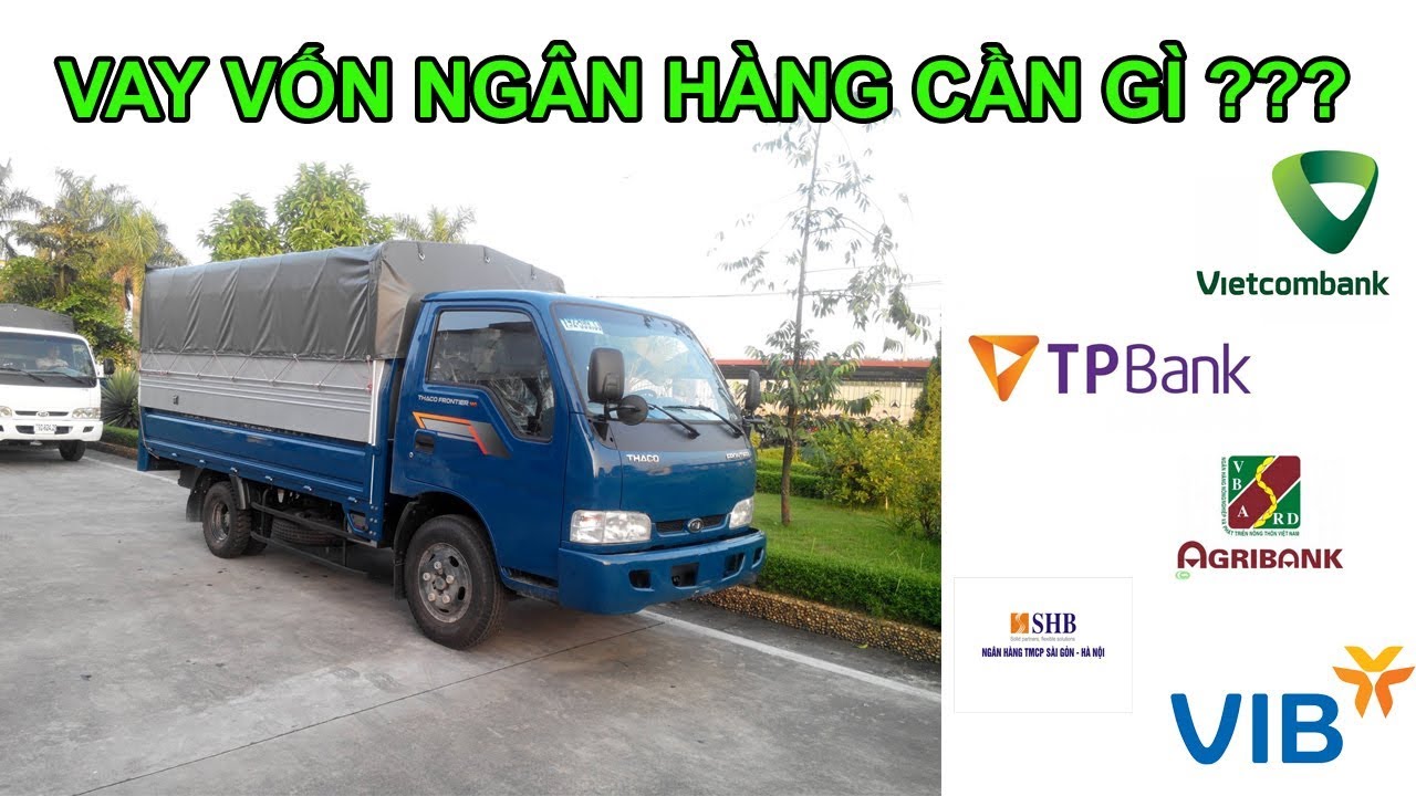 THỦ TỤC VAY VỐN NGÂN HÀNG MUA XE Ô TÔ TẢI?