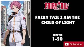 FAIRY TAIL I AM THE CHILD OF LIGHT -CHAPTER-1-50