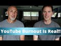 YouTube Burnout is Real!!