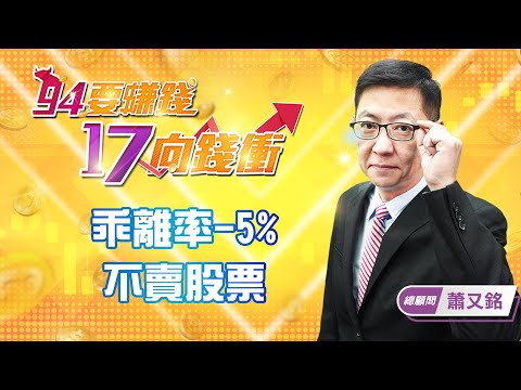 【94要賺錢 17向錢衝】乖離率-5%不賣股票｜20220427｜總顧問 蕭又銘
