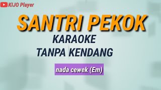 SANTRI PEKOK - Karaoke Tanpa Kendang - nada cewek(Em)