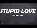 Salbakuta - Stupid Love (Lyrics)