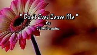 DON'T EVER LEAVE ME [ lyrics ] By: Eddie Peregrina