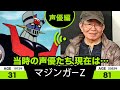 マジンガーZ 声優編、当時の出演者たちの今は？