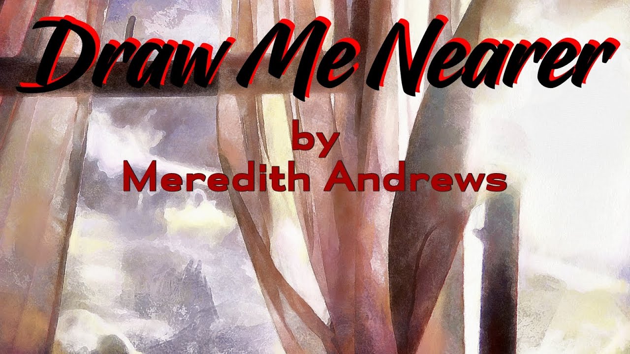 Draw me Nearer by Meredith Andrews Draw me Nearer by Meredith Andrews