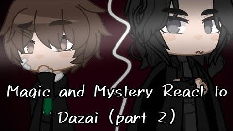 Magic and Mystery React to Dazai (part 2)