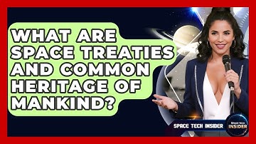 What Are Space Treaties And Common Heritage Of Mankind? - Space Tech Insider