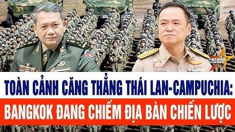 Toàn cảnh căng thẳng Thái Lan-Campuchia: Bangkok chiếm địa bàn chiến lược, thương vong tiếp tục tăng