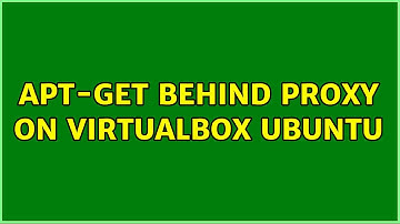 apt-get behind proxy on VirtualBox Ubuntu (3 Solutions!!)