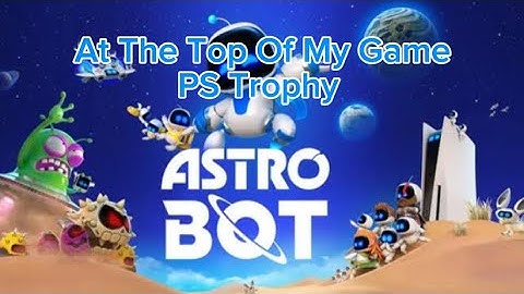 At The Top Of My Game - PS Trophy - Astro Bot