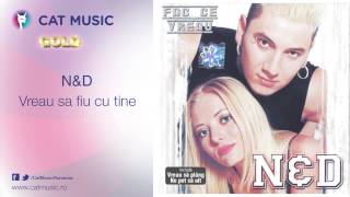 Video thumbnail of "N&D - Vreau sa fiu cu tine"