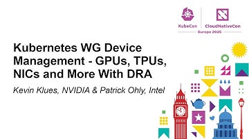 Kubernetes WG Device Management - GPUs, TPUs, NICs and More With DRA - Kevin Klues & Patrick Ohly