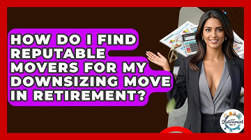 How Do I Find Reputable Movers For My Downsizing Move In Retirement? - Get Retirement Help