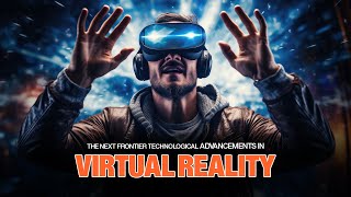 The Next Frontier: Technological Advancements in Virtual Reality 2.0 | Curiosity Origin