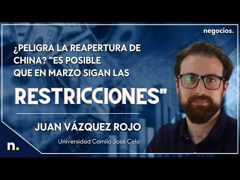 &iquest;Peligra la reapertura de China? "Es posible que en marzo sigan las restricciones".Juan V&aacute;zquez Rojo