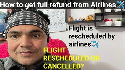 What can I do if my flight is rescheduled? | How to get full refund from Airlines