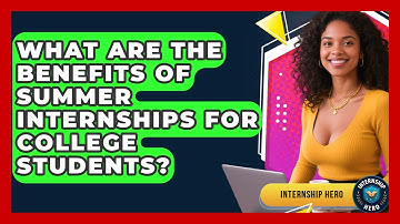 What Are the Benefits of Summer Internships for College Students? | Internship Hero News