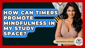 How Can Timers Promote Mindfulness In My Study Space? - High School Toolkit