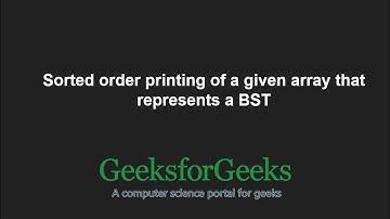 Sorted order printing of a given array that represents a BST | GeeksforGeeks
