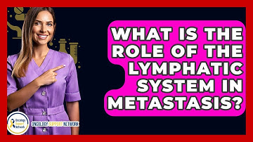 What Is The Role Of The Lymphatic System In Metastasis? - Oncology Support Network