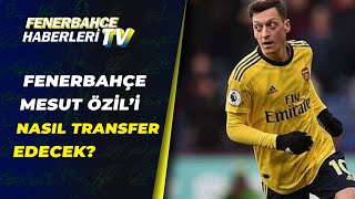 Yağız Sabuncuoğlu Açıkladı! Fenerbahçe Mesut Özil'i Nasıl Transfer Edecek? Ne Kadar Ödeyecek?