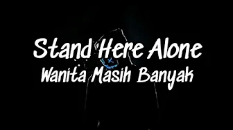 STAND HERE ALONE - WANITA MASIH BANYAK ✔ LIRIK STAND HERE ALONE - WANITA MASIH BANYAK ✔ LIRIK